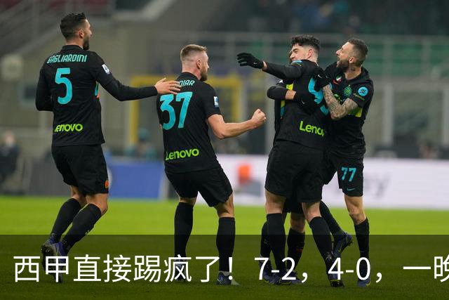 西甲直接踢疯了！7-2，4-0，一晚上两场大比分！巴萨稳坐榜首，马竞升第三